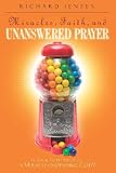 Miracles, Faith, and Unanswered Prayer: Is Your Faith Built on a Miracle-Dispensing God?
