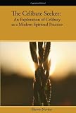 The Celibate Seeker: An Exploration of Celibacy as a Modern Spiritual Practice
