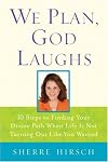 We Plan, God Laughs: Ten Steps to Finding Your Divine Path When Life is Not Turning Out Like You Wanted
