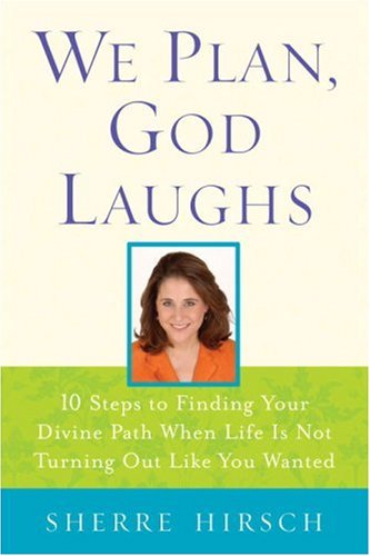 We Plan, God Laughs: Ten Steps to Finding Your Divine Path When Life is Not Turning Out Like You Wanted