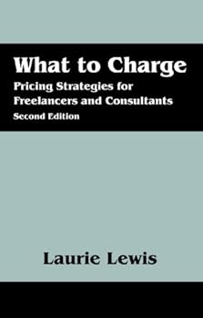 what to charge: pricing strategies for freelancers and consultants - laurie lewis what to charge: pricing strategies for freelancers and consultants - laurie lewis