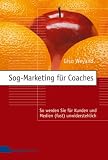 Giso Weyand: Sog-Marketing f�r Coaches: So werden Sie f�r Kunden und Medien (fast) unwiderstehlich