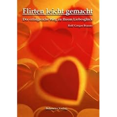 Flirten, leicht gemacht: Der erfolgreiche Weg zu Ihrem Liebesgl�ck