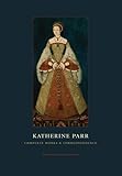 Katherine Parr : complete works and correspondence