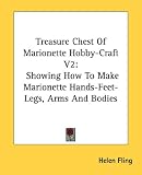 Treasure Chest Of Marionette Hobby-Craft V2: Showing How To Make Marionette Hands-Feet-Legs, Arms And Bodies