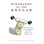 Biography of the Dollar: How the Mighty Buck Conquered the World and Why It's Under Siege