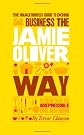 Business the Jamie Oliver Way - 10 Secrets of the Irrepressible One-Man Brand