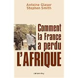 Comment la France a perdu l'Afriquepar Antoine Glaser