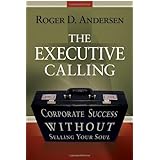 The Executive Calling: Corporate Success Without Selling Your Soul