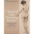 Classical Life Drawing Studio: Lessons & Teachings in the Art of Figure Drawing