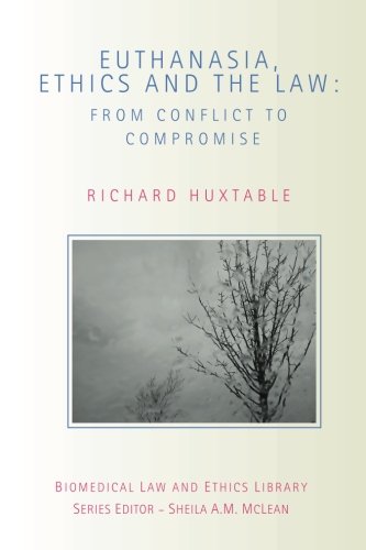 Euthanasia, Ethics and the Law: From Conflict to Compromise (Biomedical Law and Ethics Library)