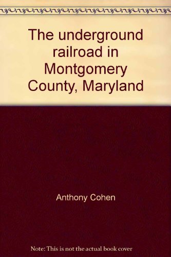 The underground railroad in Montgomery County, Maryland: A history and driving guide
