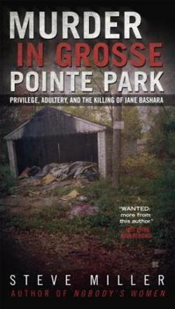 Steve Miller: Murder in Grosse Pointe Park : Privilege, Adultery, and the Killing of Jane Bashara (Mass Market Paperback); 2015 Edition