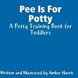 Pee Is For Potty: A Potty Training Book for Toddlers