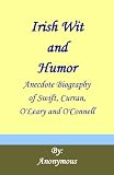 Irish Wit and Humor: Anecdote Biography of Swift, Curran, O'Leary and O'Connell