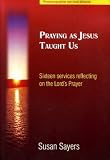 Praying as Jesus taught us : sixteen services reflecting on the Lord's Prayer