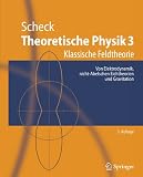 Theoretische Physik 3: Klassische Feldtheorie - Von Elektrodynamik, nicht-Abelschen Eichtheorien und Gravitation (Springer-Lehrbuch) - Florian Scheck