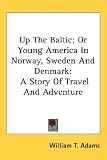 Up The Baltic; Or Young America In Norway, Sweden And Denmark: A Story Of Travel And Adventure