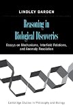 Reasoning in Biological Discoveries: Essays on Mechanisms, Interfield Relations, and Anomaly Resolution (Cambridge Studies in Philosophy and Biology)