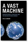 A Vast Machine: Computer Models, Climate Data, and the Politics of Global Warming (Infrastructures)