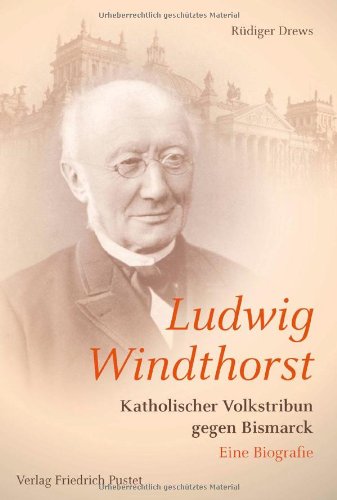 Pustet, Regensburg Ludwig Windthorst: Katholischer Volsktribun gegen Bismarck - Eine Biografie