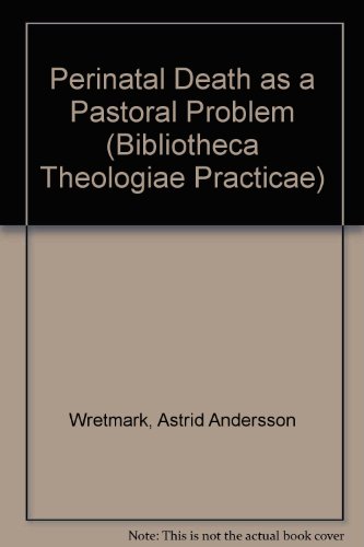 Perinatal Death As a Pastoral Problem (Bibliotheca Theologiae Practicae Kyrkovetenskapliga Studier)
