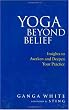Yoga Beyond Belief: Insights to Awaken and Deepen Your Practice