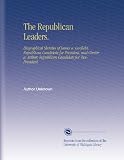 The Republican Leaders.: Biographical Sketches of James a. Garfield, Republican Candidate for President, and Chester a. Arthur, Republican Candidate for Vice-President.
