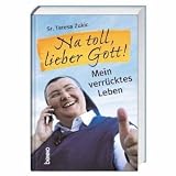 Na toll, lieber Gott!: Mein verr&uuml;cktes Leben - Teresa Zukic