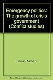 Emergency politics : the growth of crisis government