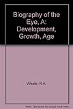 A biography of the eye : development, growth, age