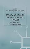 Sport and leisure in the civilizing process : critique and counter-critique