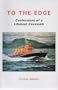 To the Edge: Confessions of a Lifeboat Coxswain
