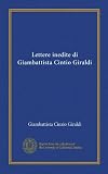 Lettere inedite di Giambattista Cintio Giraldi (Vol-1) (Italian Edition)