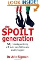 The Spoilt Generation: Why Restoring Authority Will Make Our Children and Society Happier