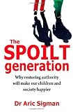 The Spoilt Generation: Why Restoring Authority Will Make Our Children and Society Happier