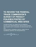 To review the Federal Trade Commission's survey of privacy policies posted by commercial web sites: hearing before the Committee on Commerce, Science, ... Sixth Congress, second session, May 25, 2000