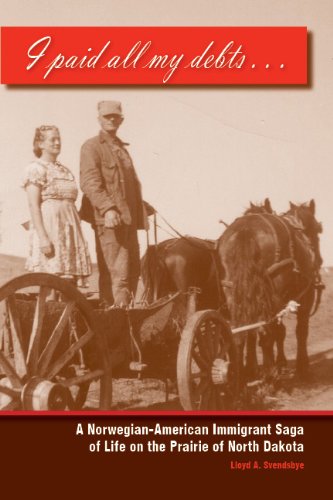 I paid all my debts: A Norwegian-American Immigrant Saga of Life on the Prairie of North Dakota