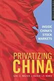 Privatizing China: Inside China`s Stock Markets