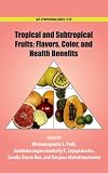 Tropical and subtropical fruits : flavors, color, and health benefits