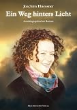 Ein Weg hinters Licht: Autobiographischer Roman - Joachim Huessner