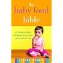 The Baby Food Bible: A Complete Guide to Feeding Your Child, from Infancy On