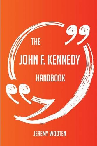 The John F. Kennedy Handbook - Everything You Need To Know About John F. Kennedy