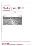 The Long Way Home: Contemplations of Southern Sudanese Refugees in Uganda (Spektrum - Berliner Reihe Zu Gesellschaft, Wirtschaft Und Politik in Entwicklungslandern)