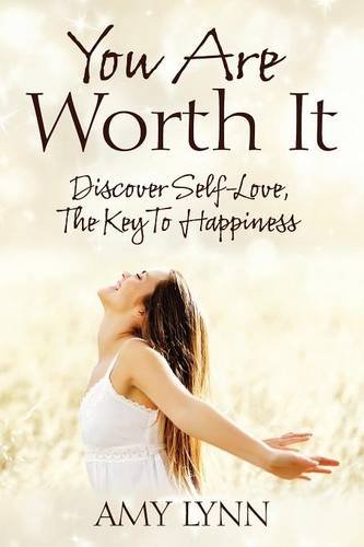 You Are Worth It: Discover Self-Love, The Key To Happiness, by Amy Lynn