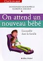 On attend un nouveau bébé : L'accueillir dans la famille