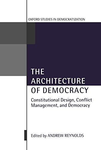 The Architecture of Democracy Constitutional Design, Conflict Management, and Democracy (Oxford Studies in Democratization)
