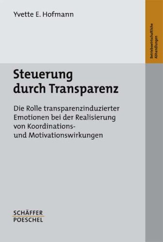 Steuerung durch Transparenz: Die Rolle transparenzinduzierter Emotionen bei der Realisierung von Koordinations- und Motivationswirkungen