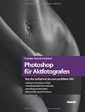 Photoshop f&uuml;r Aktfotografen - Von der Aufnahme bis zum perfekten Bild: Lichtsetzung im Studio, Arbeit mit dem Model, RAW-Daten-Entwicklung, Nachbearbeiten mit Photoshop CS5 - Christian Haasz, Eva Ruhland