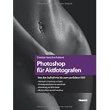 Photoshop f�r Aktfotografen - Von der Aufnahme bis zum perfekten Bild: Lichtsetzung im Studio, Arbeit mit dem Model, RAW-Daten-Entwicklung, Nachbearbeiten mit Photoshop CS5von "Christian Haasz"